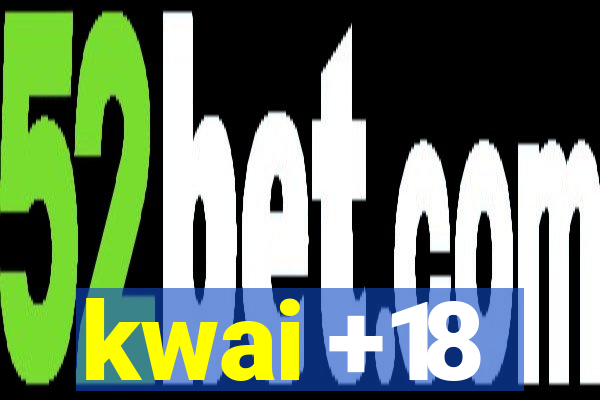 kwai +18